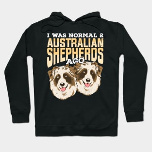 I Was Normal 2 Australian Shepherds Ago Hoodie